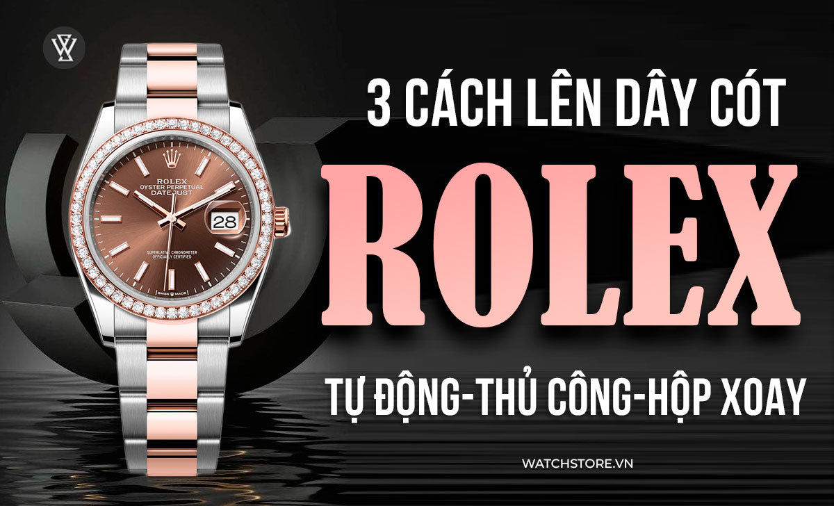 3 Cach Len Day Cot Rolex Tu Dong Thu Cong Va Hop Xoay 1712294945