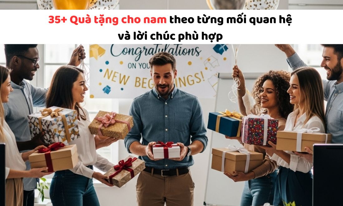 35+ Quà tặng cho nam theo từng mối quan hệ và lời chúc phù hợp