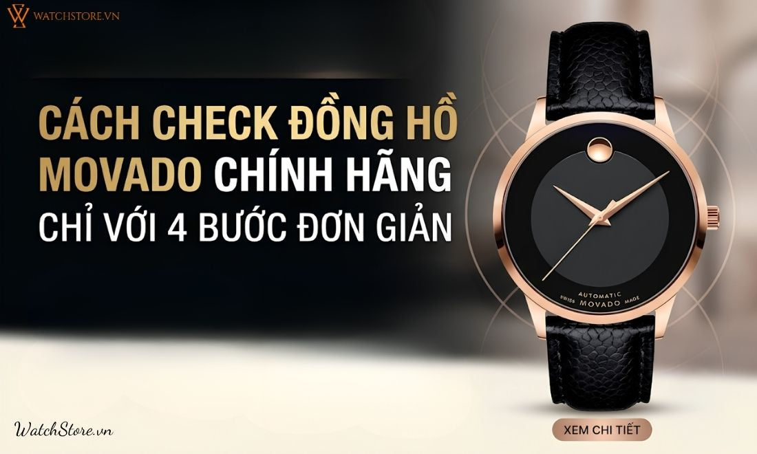 Cách check đồng hồ Movado chính hãng chỉ với 4 bước đơn giản 