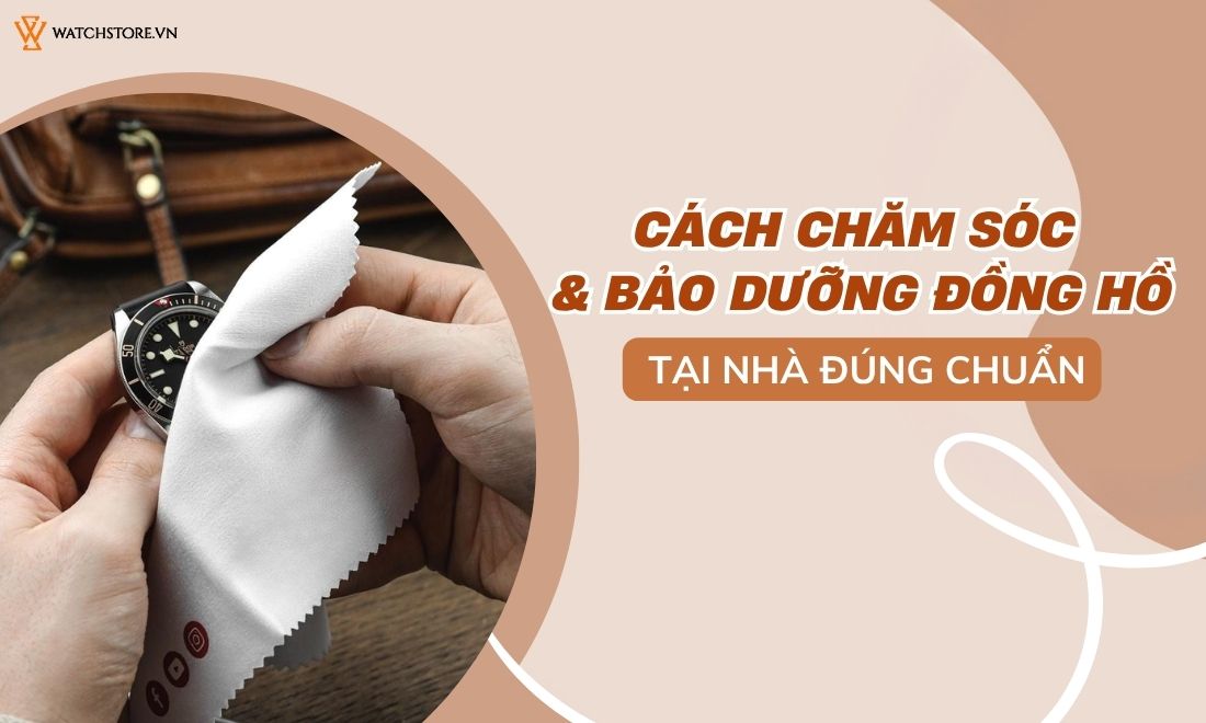 Chăm sóc và bảo dưỡng đồng hồ tại nhà