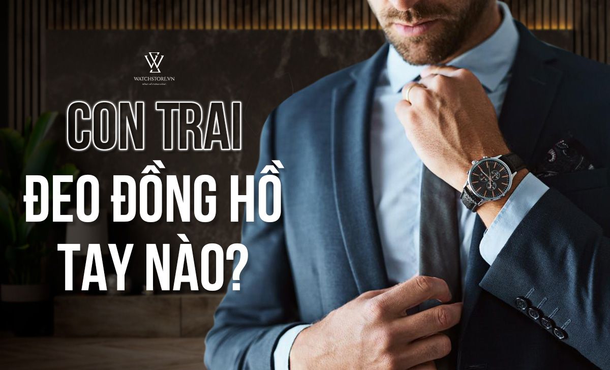 Con Trai Deo Dong Ho Tay Nao Thich Hop 1657613898819 1712294857
