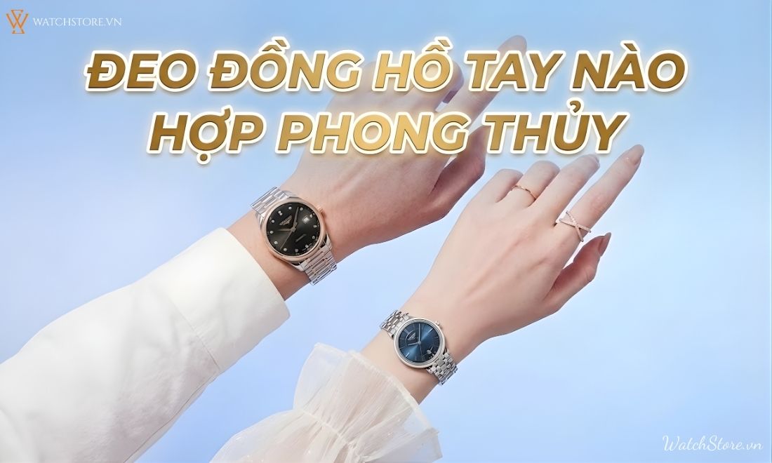 Đeo đồng hồ tay nào hợp phong thủy? Cách chọn đúng cho nam và nữ