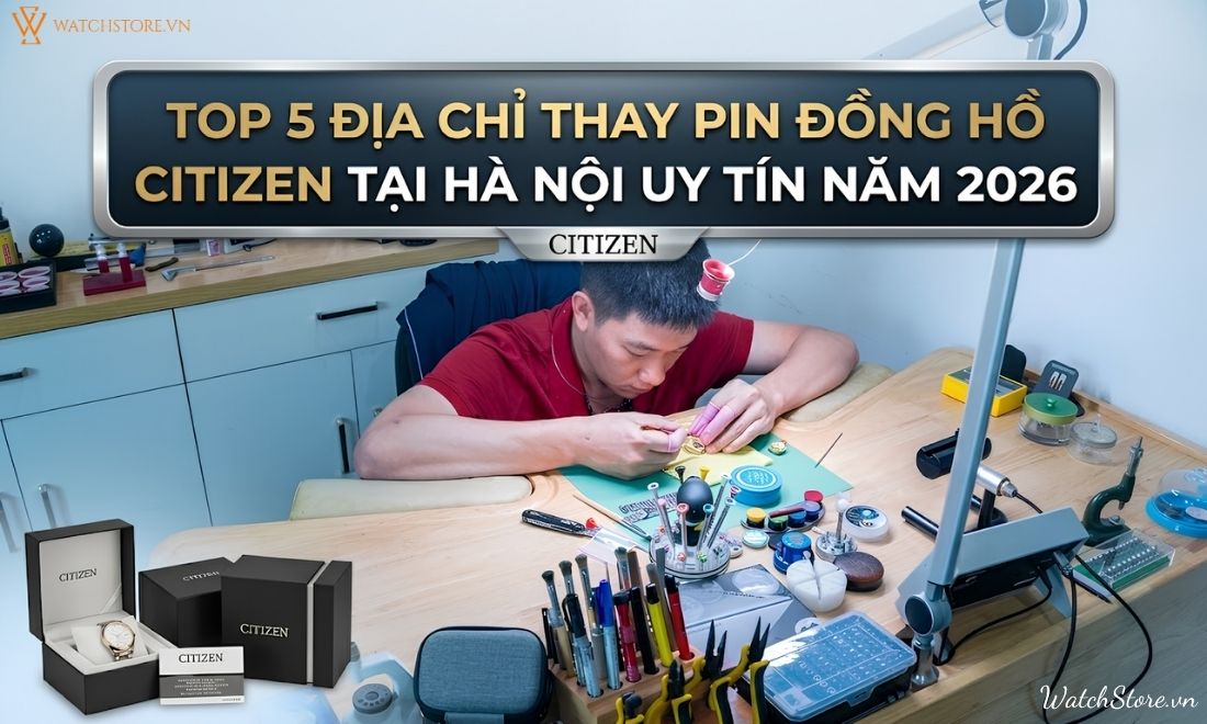 Top 5 địa chỉ thay pin đồng hồ Citizen tại Hà Nội uy tín