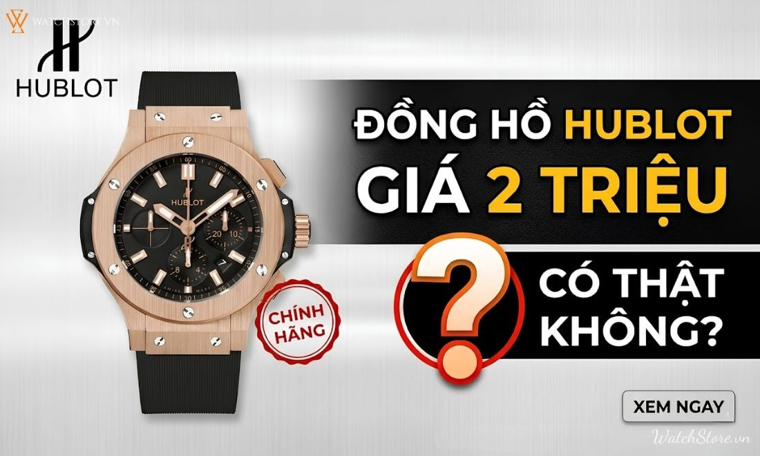 Đồng hồ Hublot giá 2 triệu là loại hàng gì? Có nên mua không
