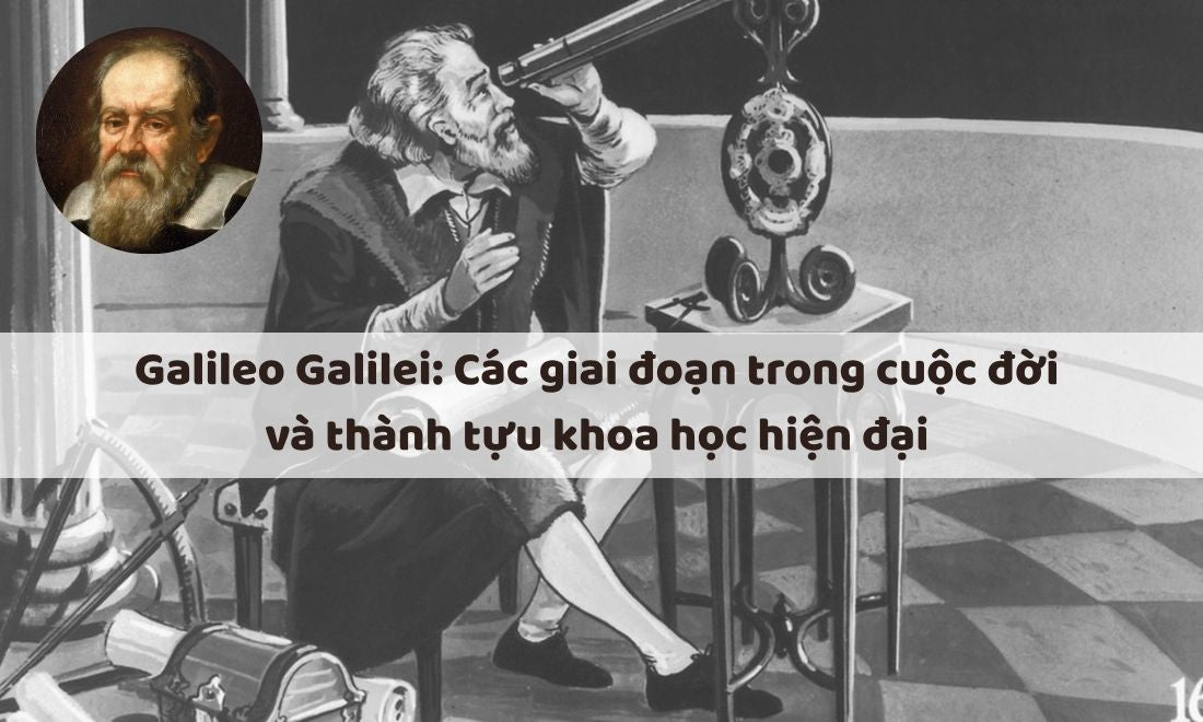 Galileo Galilei: Các giai đoạn cuộc đời và thành tựu với khoa học hiện đại