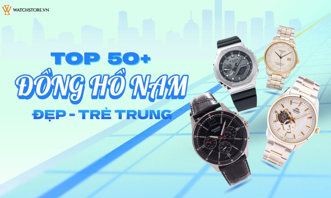 Những mẫu đồng hồ nam đẹp trẻ trung