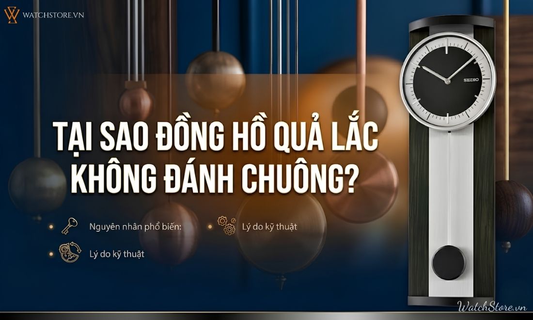Tại sao đồng hồ quả lắc không đánh chuông? 90% gặp lỗi này