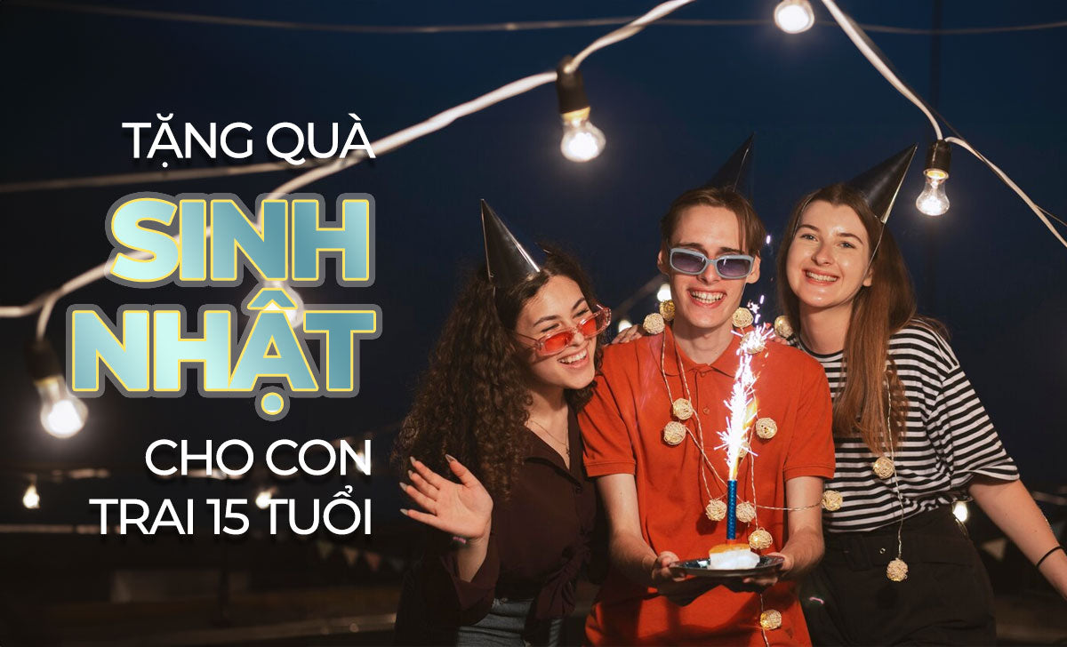 Tang Qua Sinh Nhat Cho Con Trai 15 Tuoi 00 1723629964