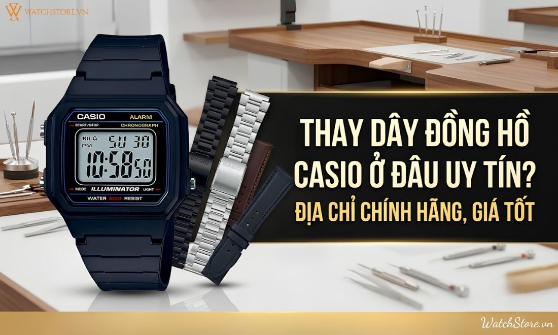 Thay dây đồng hồ Casio ở đâu uy tín? Địa chỉ chính hãng, giá tốt