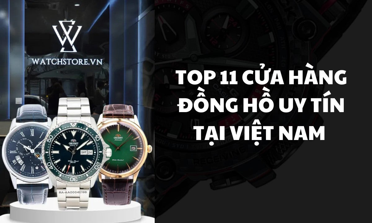 Top 11 Cua Hang Dong Ho Uy Tin Tai Viet Nam 1745826520