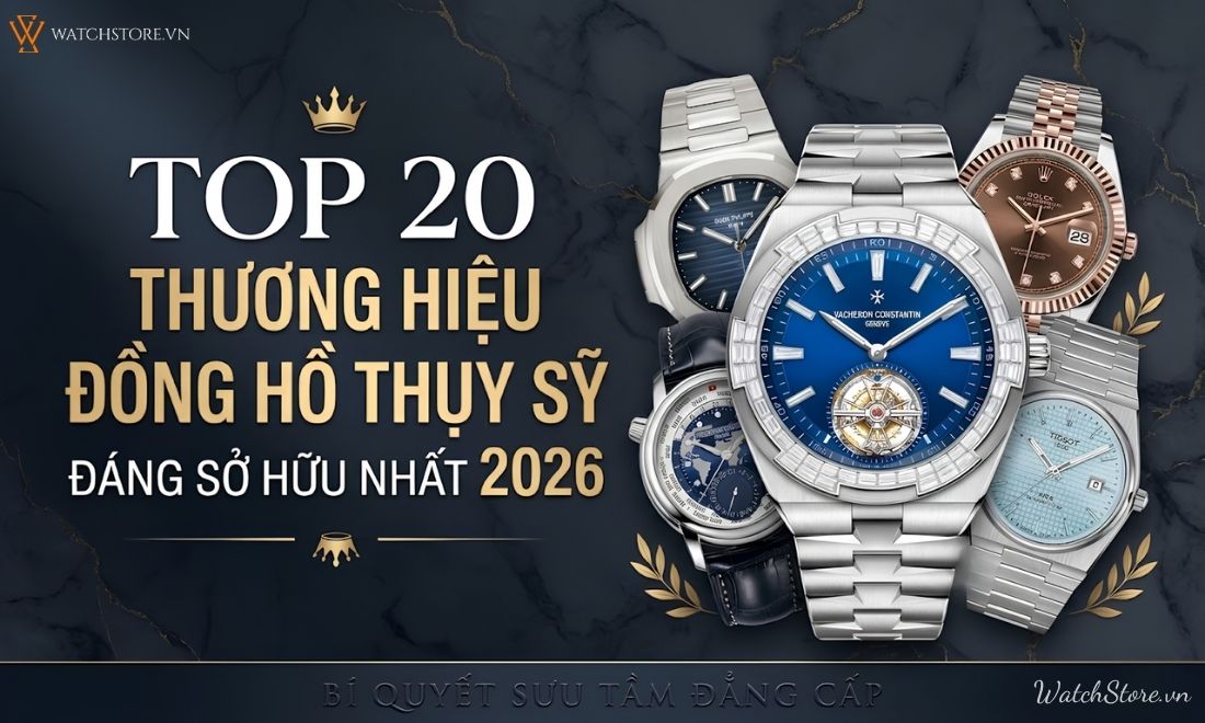 Top 20 thương hiệu đồng hồ Thụy Sỹ nổi tiếng, đẳng cấp nhất