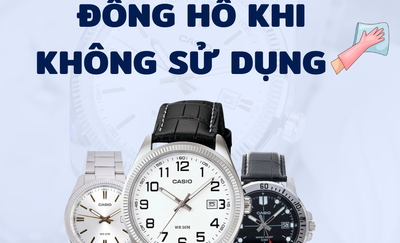 Cách bảo quản đồng hồ khi không sử dụng? Hướng dẫn chi tiết