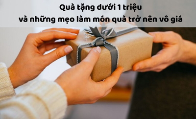 Quà tặng dưới 1 triệu và “mẹo” để món quà trở nên vô giá