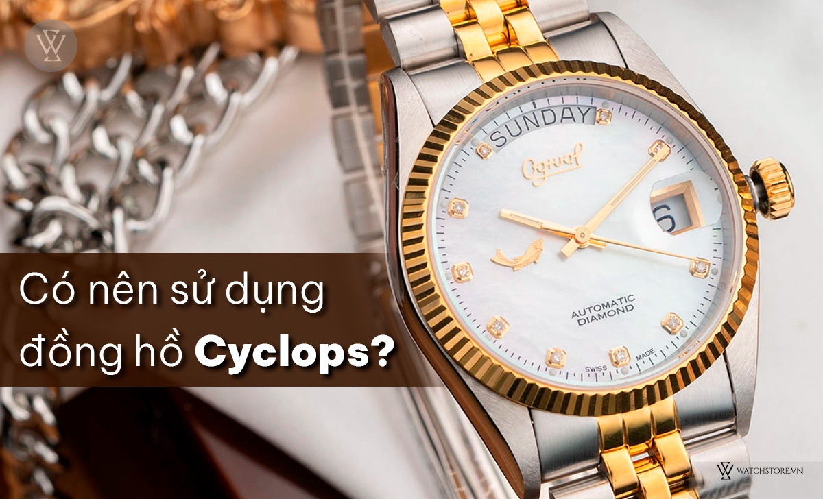 Có nên sử dụng đồng hồ Cyclops