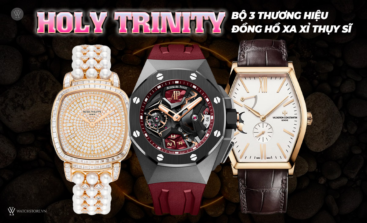 Holy Trinity 3 thương hiệu xa xỉ Thụy Sĩ