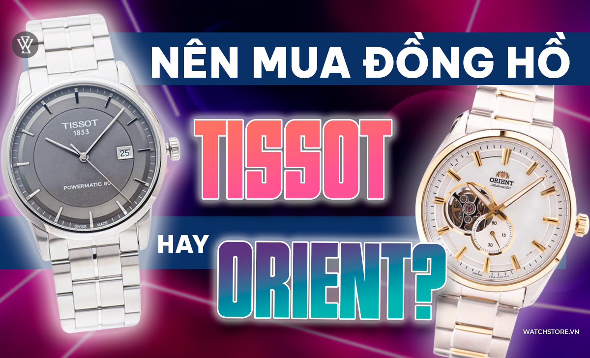 Nên mua đồng hồ Tissot hay Orient