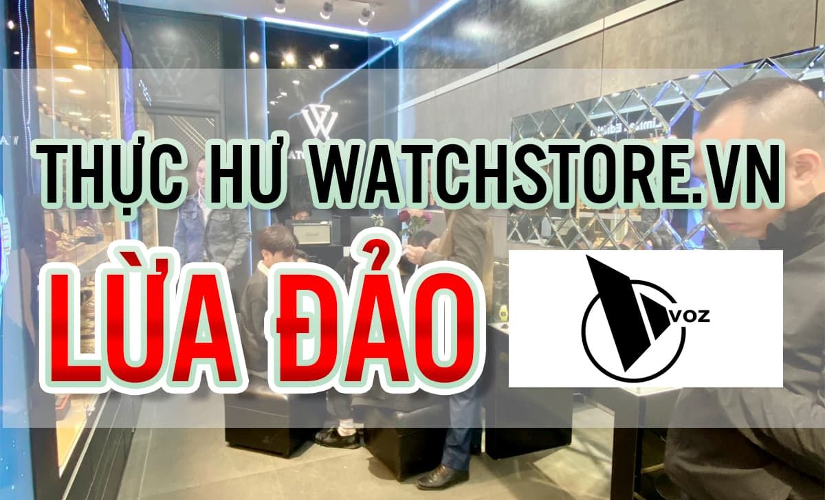 Thực Hư Watchstore.Vn Lừa Đảo Voz - Sự Thật Là Gì?