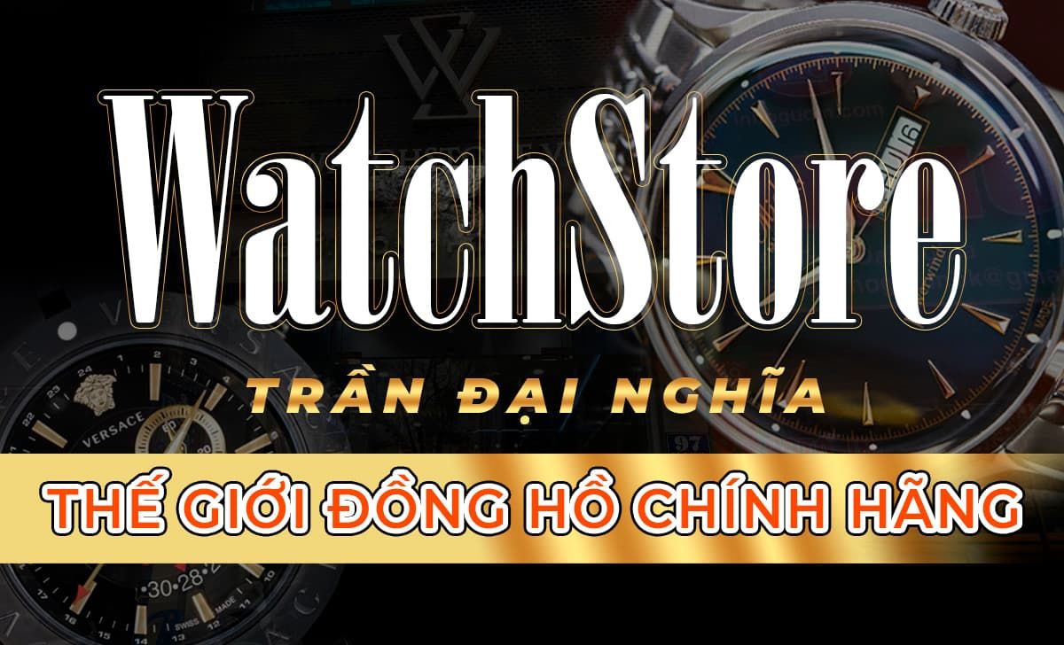 Khám Phá Watchstore Trần Đại Nghĩa Có Gì?