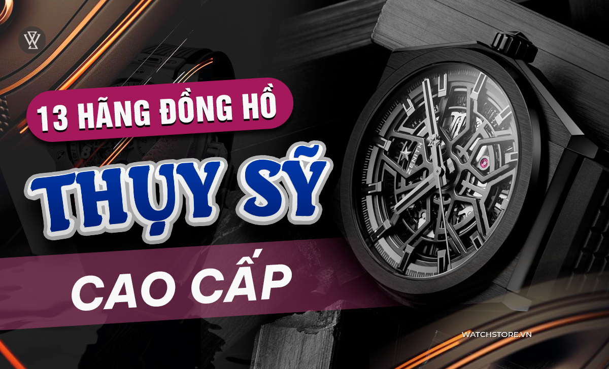 13 hãng đồng hồ Thụy Sỹ cao cấp nên biết và nơi mua uy tín 1 13 các hãng đồng hồ Thụy Sỹ cao cấp