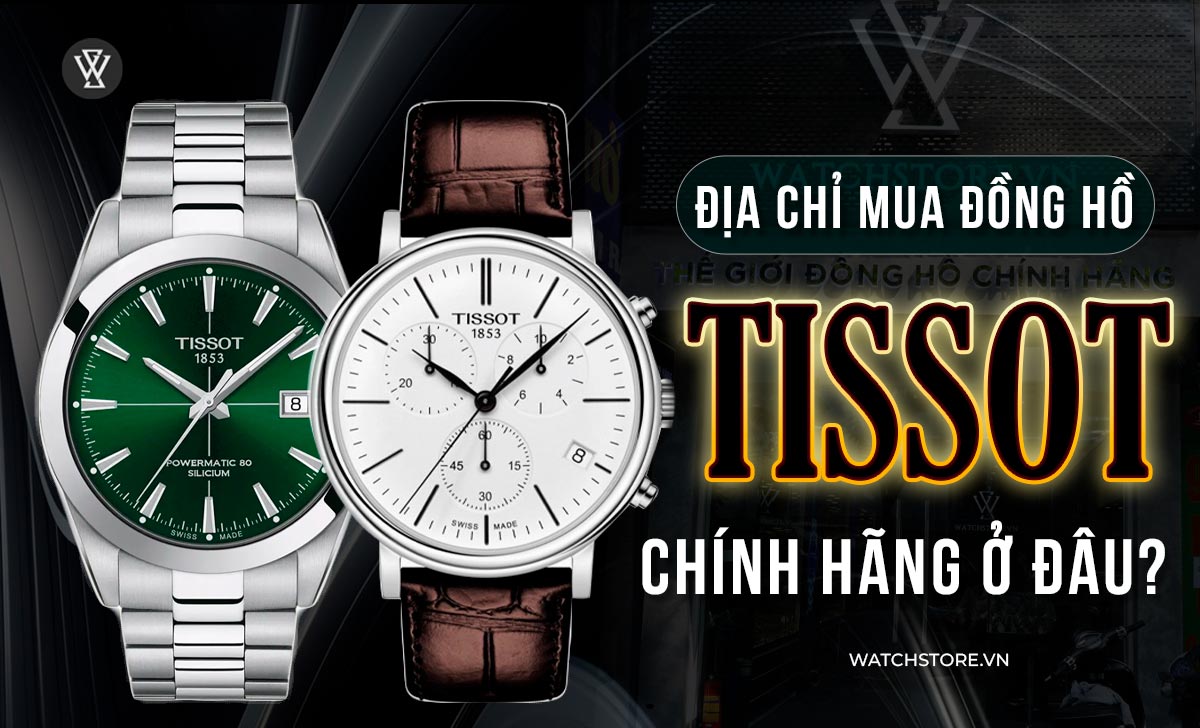 Mua đồng hồ Tissot chính hãng ở đâu: Top các đại lý ủy quyền 1 Dia chi mua dong ho Tissot chinh hang o dau