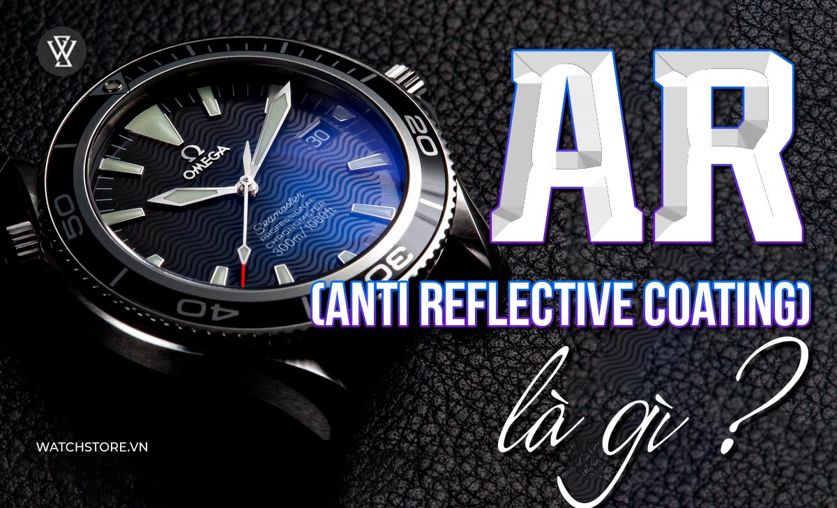 Anti Reflective Coating là gì? Ứng dụng phủ chống lóa đồng hồ