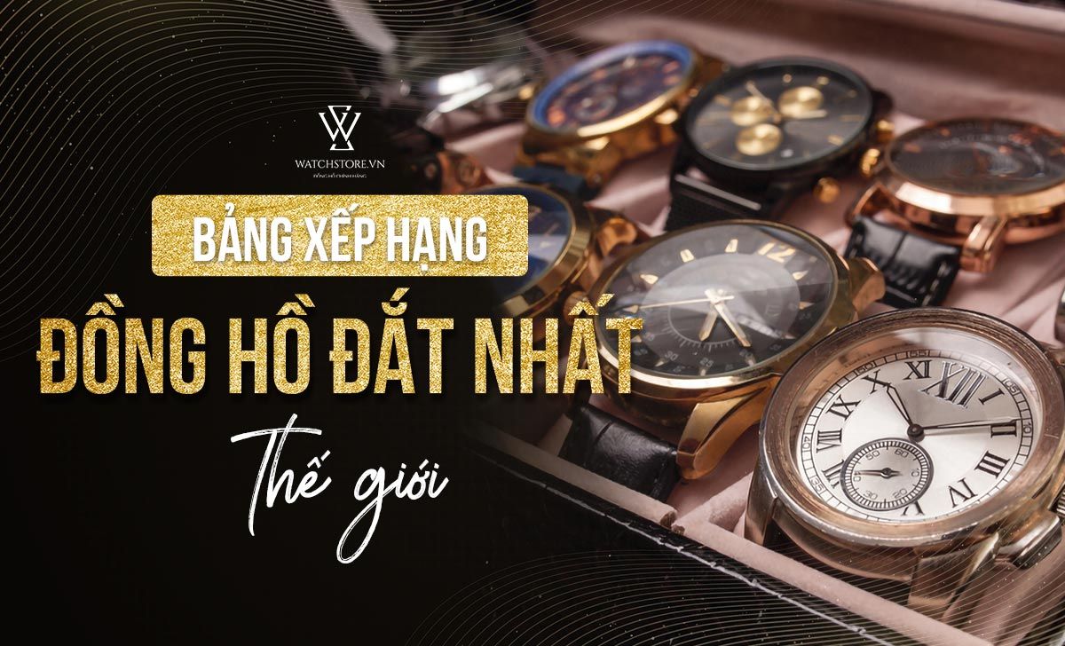 Khám phá bảng xếp hạng đồng hồ đắt nhất thế giới hiện nay - Ảnh 1 Khám phá bảng xếp hạng đồng hồ đắt nhất thế giới hiện nay - Ảnh 1