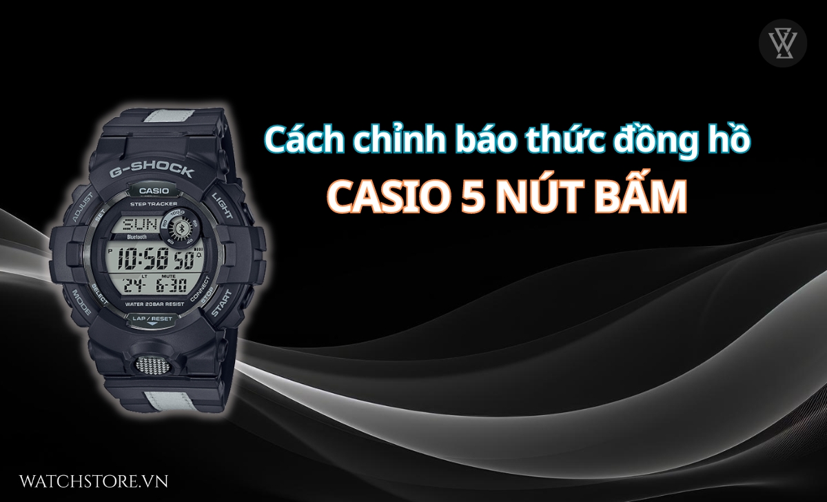 Cách chỉnh báo thức đồng hồ Casio - Nhanh gọn, dễ hiểu, dễ làm 4 cach chinh bao thuc dong ho casio 5 nut