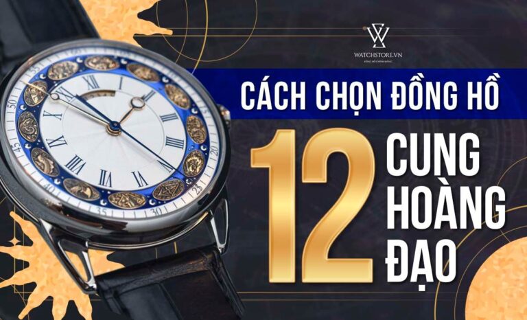 Cách chọn đồng hồ 12 cung hoàng đạo cực đơn giản 9 Cách chọn đồng hồ 12 cung hoàng đạo cực đơn giản
