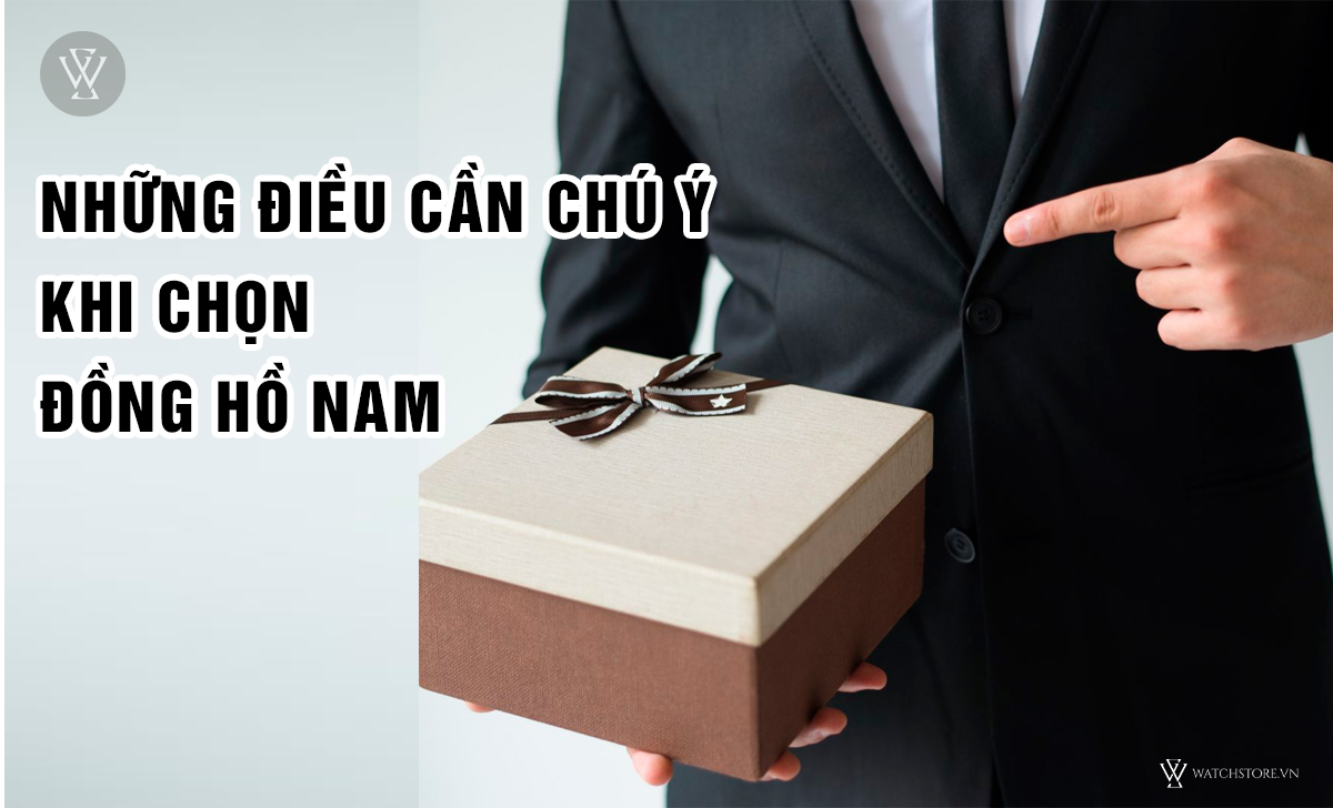 Ý nghĩa tặng đồng hồ cho bạn trai? 4 tiêu chí khi mua 4 Chú ý chọn đồng hồ nam