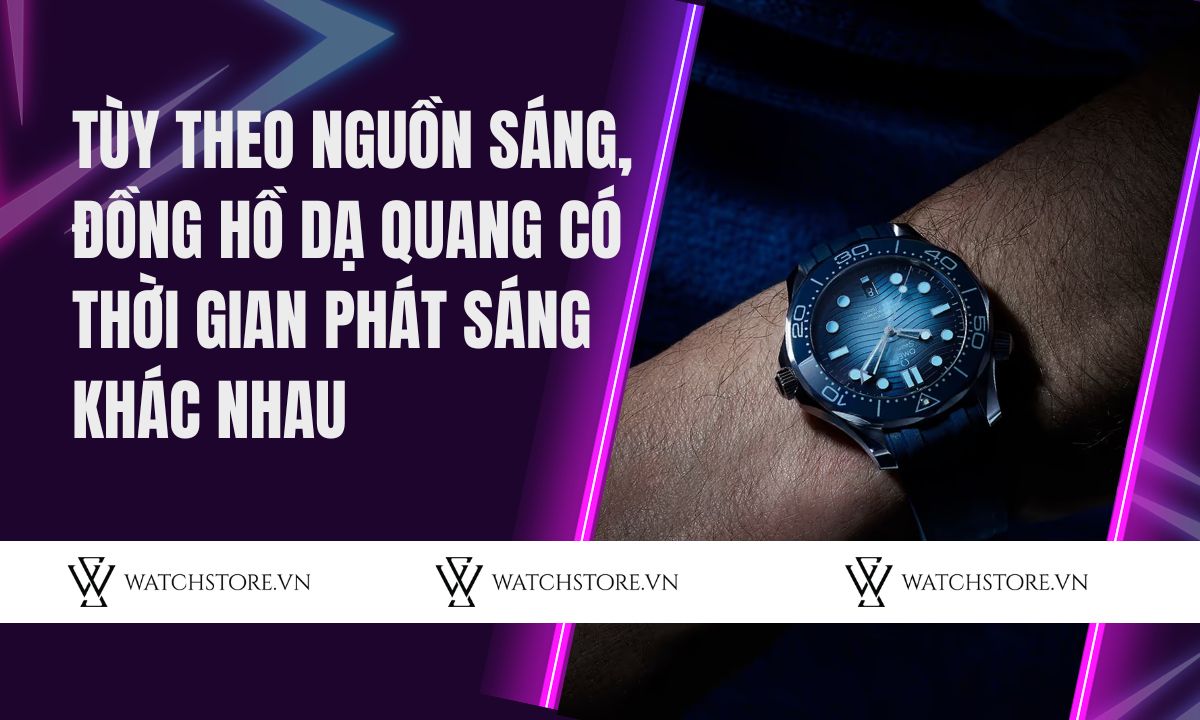 Tùy theo nguồn sáng, đồng hồ dạ quang có thời gian phát sáng khác nhau