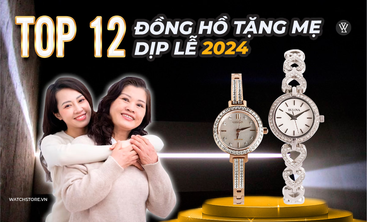 12 đồng hồ đẹp tặng mẹ dịp lễ 2024 - Cách chọn mẫu hợp ý mẹ 1 đồng hồ tặng mẹ