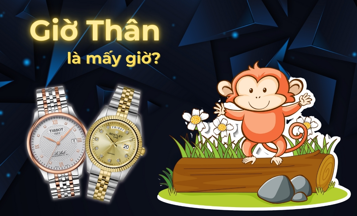 Giờ Thân là mấy giờ? Sinh giờ Thân đeo đồng hồ gì hợp mệnh phong thủy? 1 gio than la may gio 1