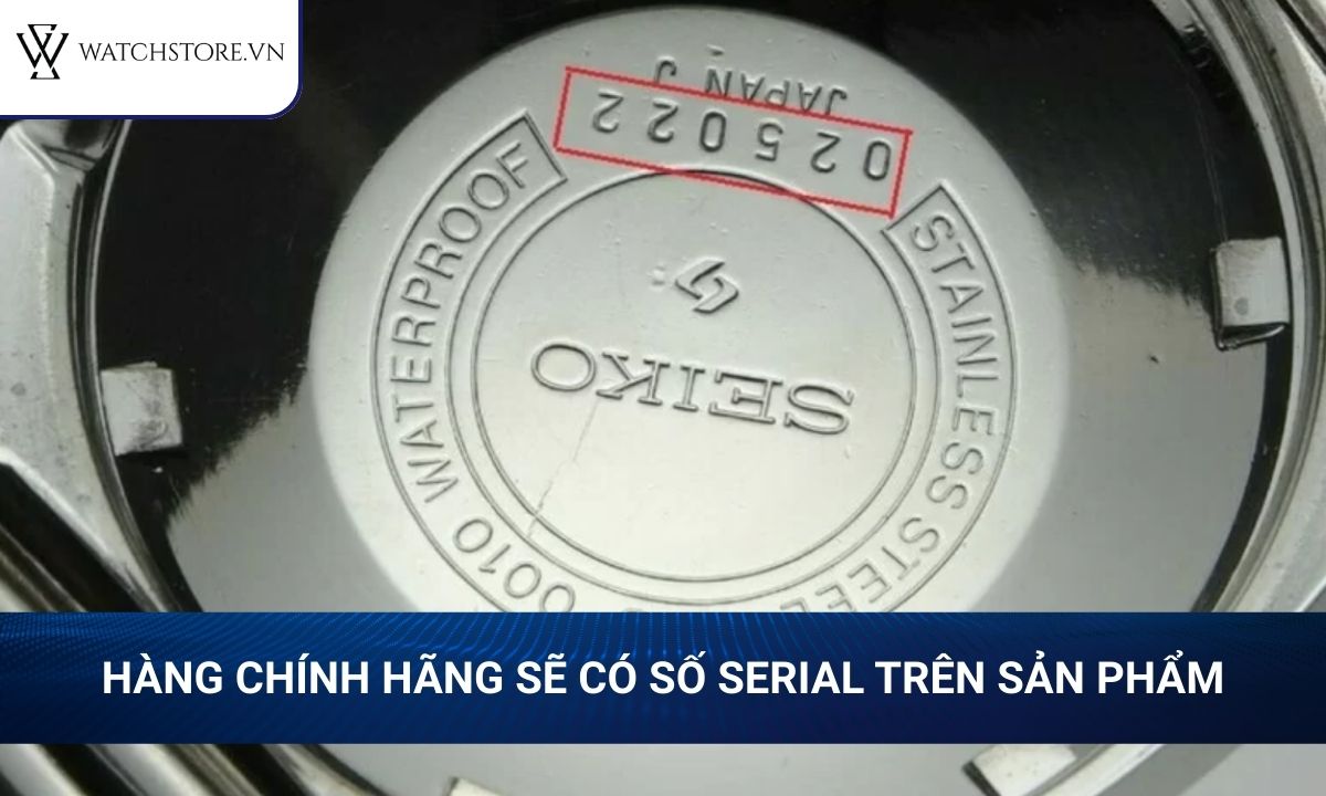 Đồng hồ Replica là gì? Cách nhận biết với đồng hồ chính hãng 6 Hàng chính hãng sẽ có số serial trên sản phẩm