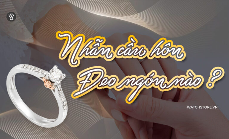 Nhẫn cầu hôn đeo ngón nào đúng? Kết hợp đồng hồ gì đẹp? 4 Nhẫn cầu hôn đeo ngón nào đúng? Kết hợp đồng hồ gì đẹp?