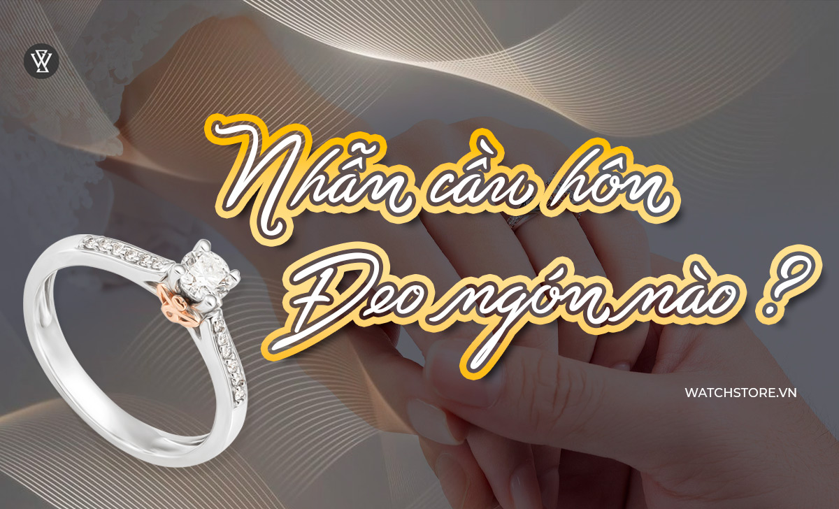 Nhẫn cầu hôn đeo ngón nào đúng? Kết hợp đồng hồ gì đẹp? 1 Nhẫn cầu hôn đeo ngón nào