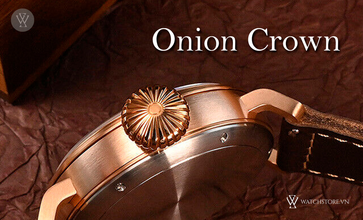 Crown là gì trên đồng hồ? 5 loại núm vặn thường gặp 6 Onion Crown