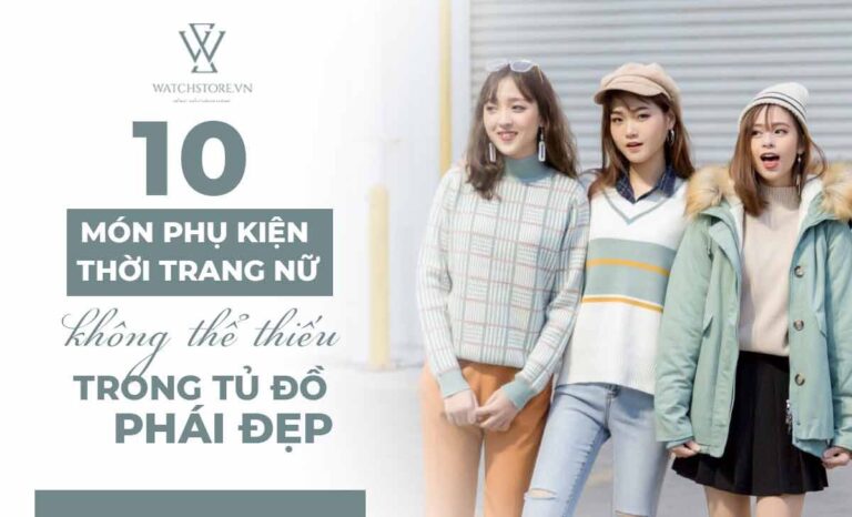 10 món phụ kiện thời trang nữ không thể thiếu trong tủ đồ phái đẹp 4 10 món phụ kiện thời trang nữ không thể thiếu trong tủ đồ phái đẹp