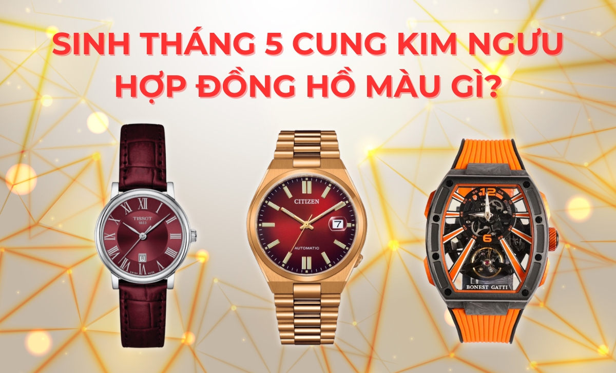 Sinh tháng 5 hợp màu gì? Chọn đồng hồ hợp mệnh tăng tài vận, đại phú đại quý 2 sinh thang 5 hop mau gi kim nguu