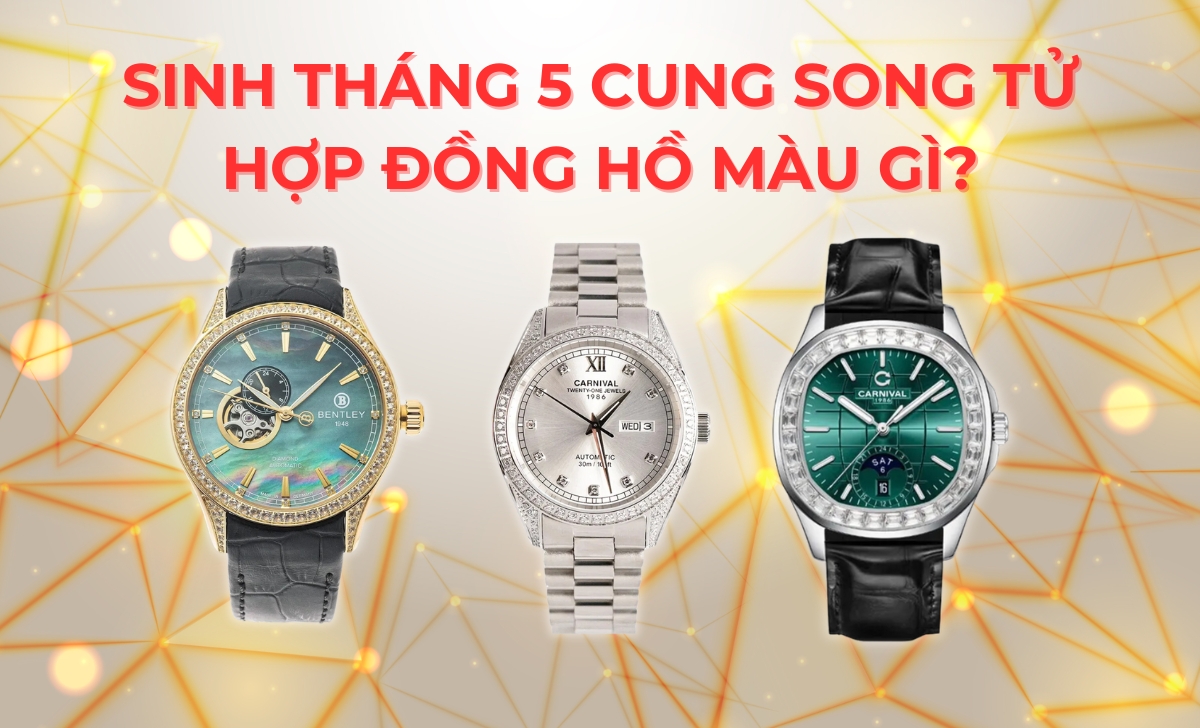 Sinh tháng 5 hợp màu gì? Chọn đồng hồ hợp mệnh tăng tài vận, đại phú đại quý 3 sinh thang 5 hop mau gi song tu