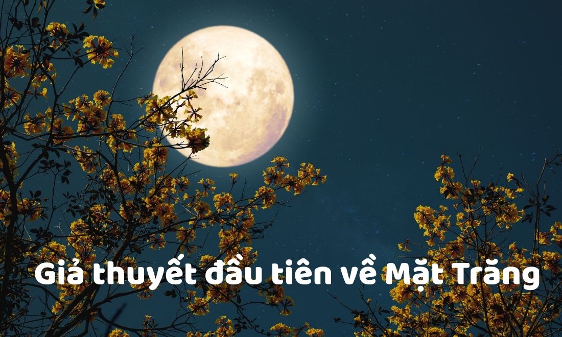 Mặt Trăng là gì? Khám phá về vệ tinh kỳ diệu của Trái Đất 2 Các giả thuyết đầu tiên về nguồn gốc của Mặt Trăng đều bị bác bỏ