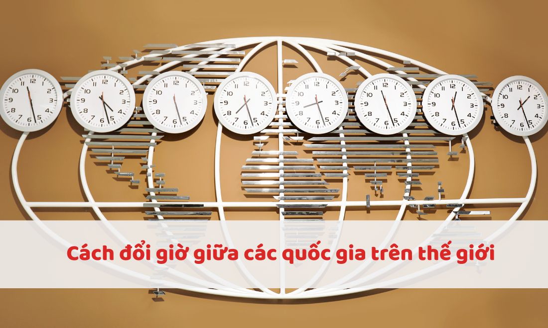 Giờ ở Việt Nam: Thuộc múi giờ thứ mấy? Cách quy đổi ra giờ thế giới 4 Cách đổi múi giờ giữa các quốc gia trên thế giới