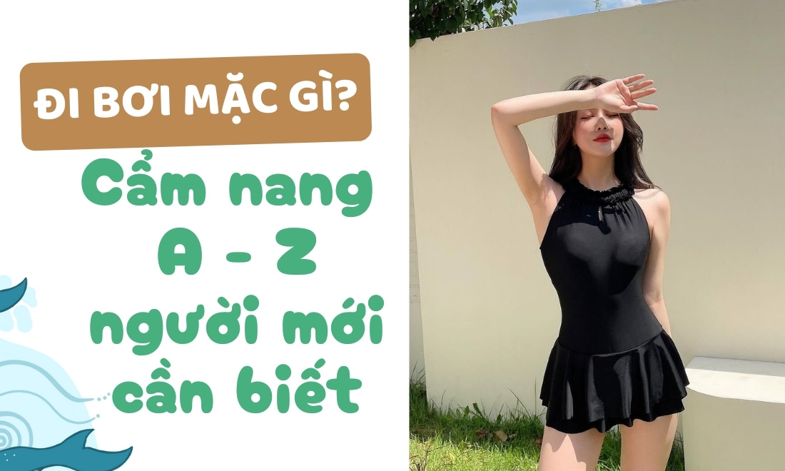 Đi bơi nên mặc gì để phù hợp và an toàn?