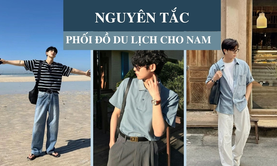 11+ set đồ đi du lịch cho nam chinh phục mọi nơi - Không sợ lỗi mốt 1 Nguyên tắc khi chọn set đồ du lịch cho cánh mày râu